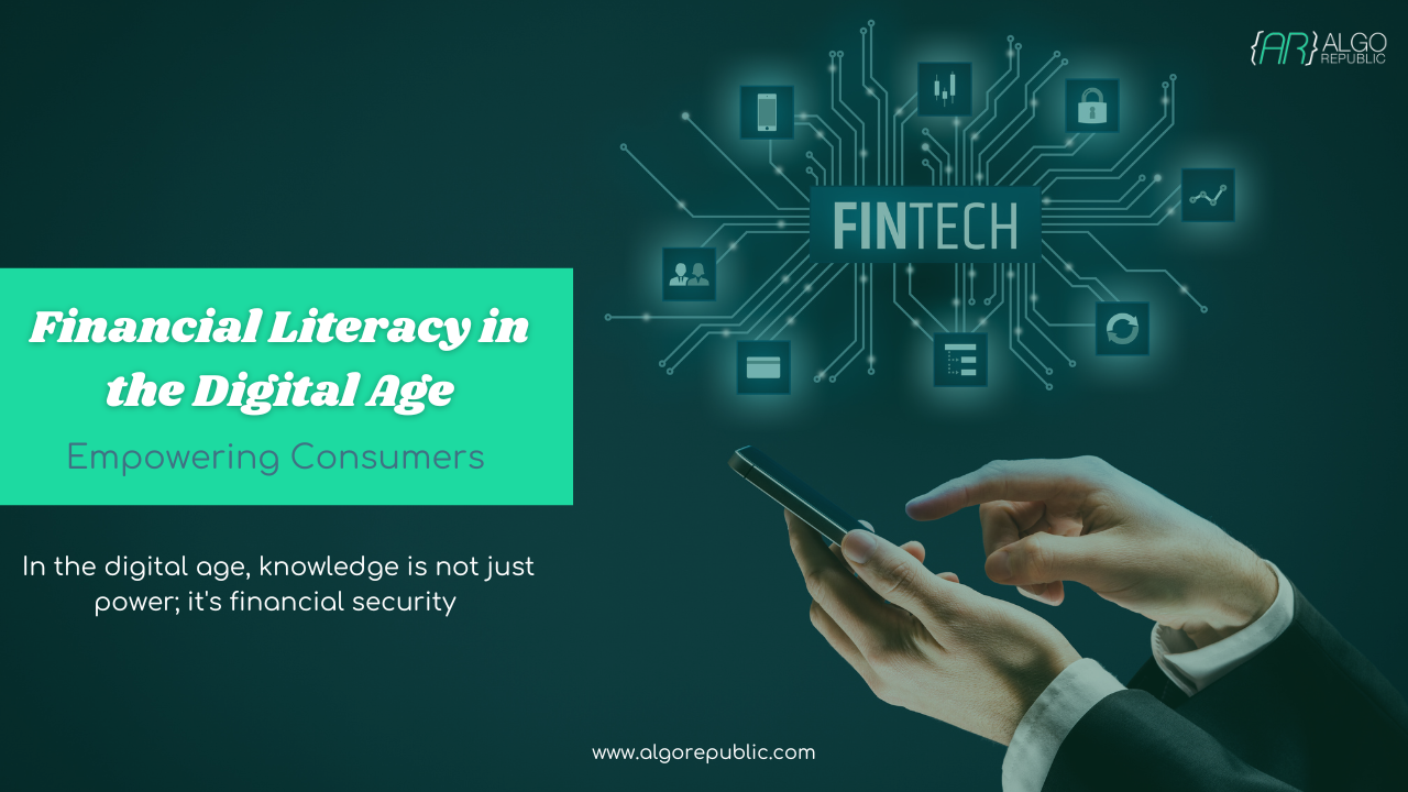 Financial Literacy in the Digital Age: Empowering Consumers