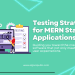 Testing Strategies for MERN Stack Applications