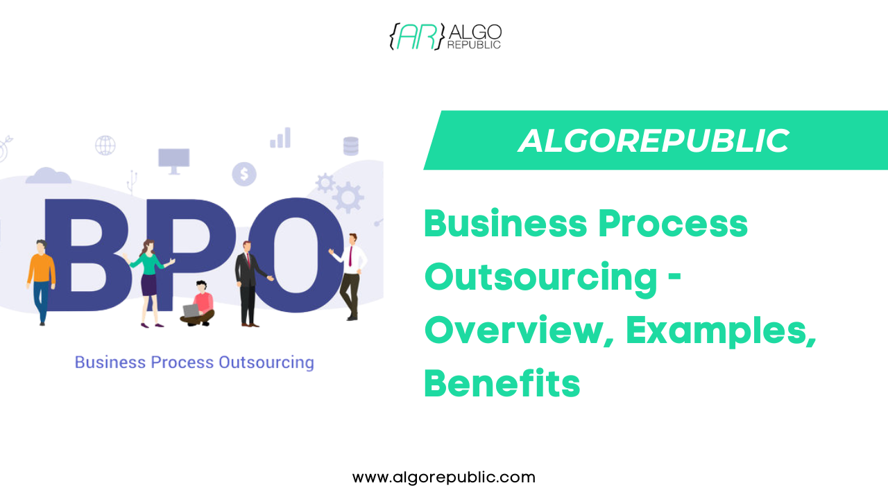 What is Business Process Outsourcing – Overview, Examples, Benefits