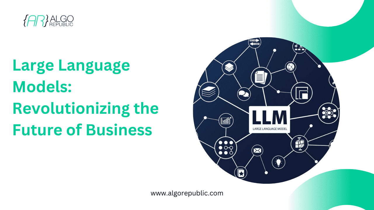 Large Language Models: Revolutionizing the Future of Business